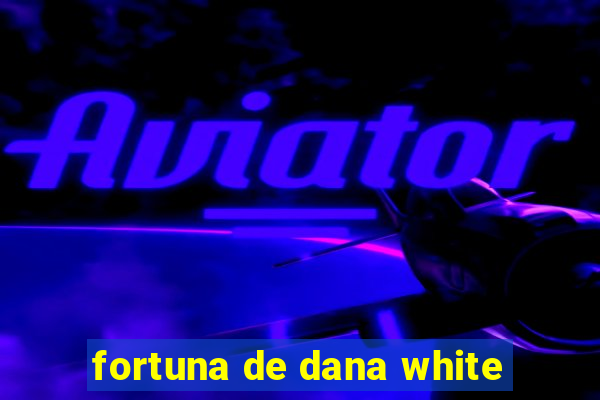 fortuna de dana white